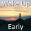 Wake Up Early